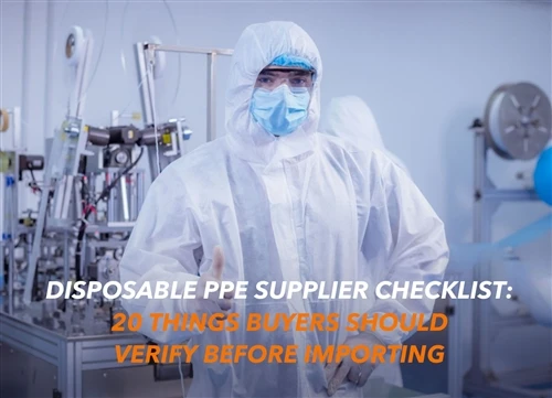 Disposable PPE Supplier Checklist: 20 Things Buyers Should Verify Before Impo...