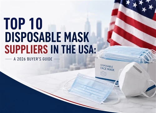Top 10 Disposable Mask Suppliers in The USA: A 2026 Buyer’s Guide