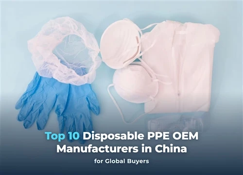 Top 10 Disposable PPE OEM Manufacturers in China For Global Buyers