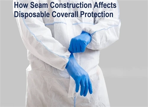 How Seam Construction Affects Disposable Coverall Protection